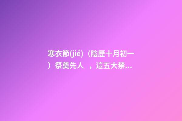 寒衣節(jié)（陰歷十月初一）祭奠先人，這五大禁忌要知道